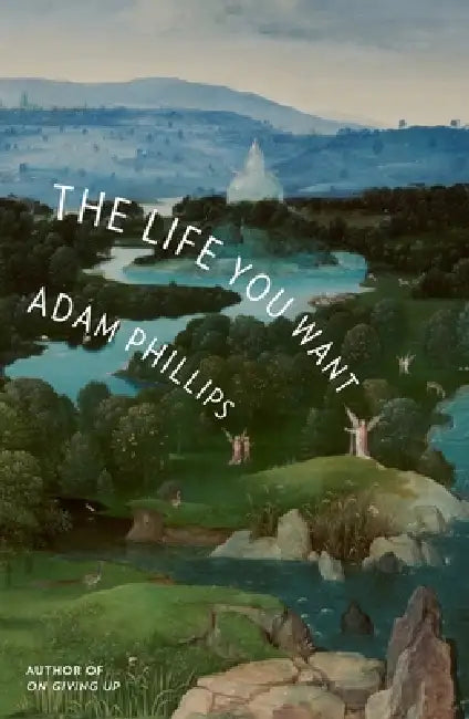 The Life You Want by Adam Phillips