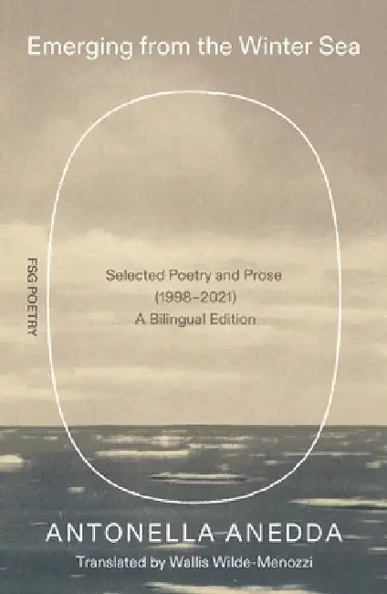 Emerging from the Winter Sea: Selected Poetry and Prose (1998-2021) / A Bilingual Edition by Antonella Anedda, Wallis Wilde-Menozzi