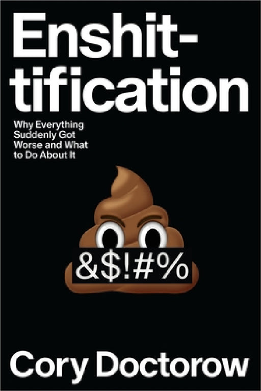 Enshittification: Why Everything Suddenly Got Worse and What to Do about It by Cory Doctorow