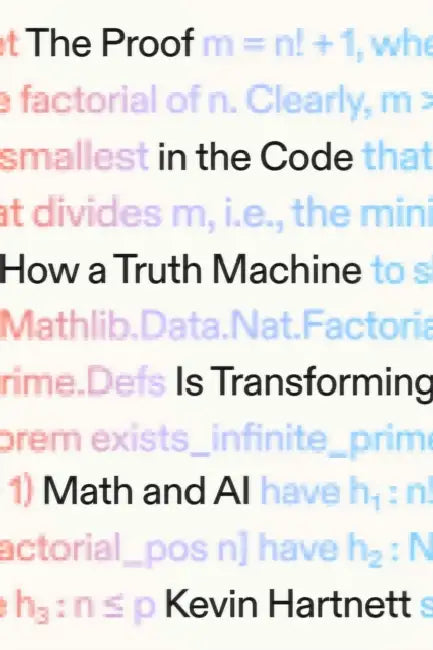 The Proof in the Code: How a Truth Machine Is Transforming Math and AI by Kevin Hartnett