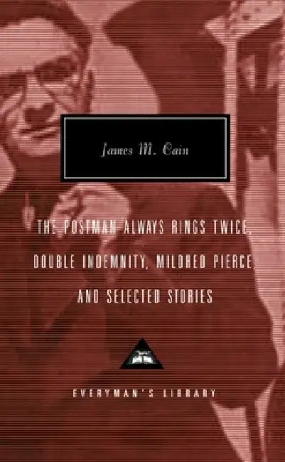 The Postman Always Rings Twice, Double Indemnity, Mildred Pierce, and Selected Stories by James M. Cain