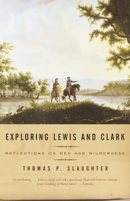 Exploring Lewis and Clark: Reflections on Men and Wilderness by Thomas P. Slaughter