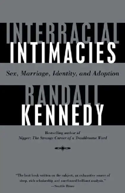 Interracial Intimacies: Sex, Marriage, Identity, and Adoption by Randall Kennedy
