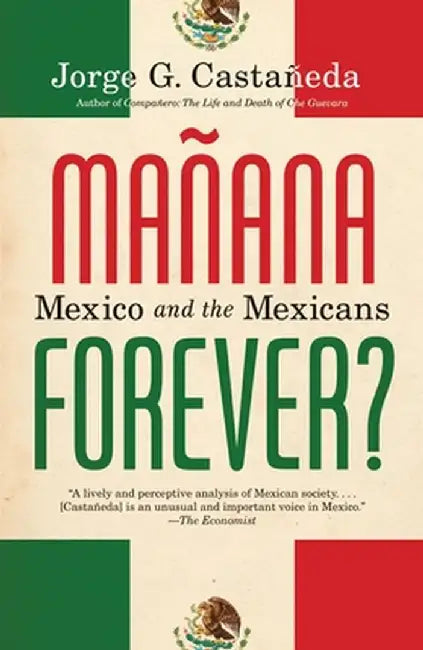 Manana Forever?: Mexico and the Mexicans by Jorge G. Castaneda