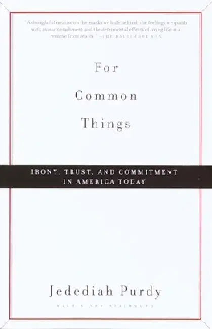 For Common Things: Irony, Trust, and Commitment in America Today by Jedediah Purdy
