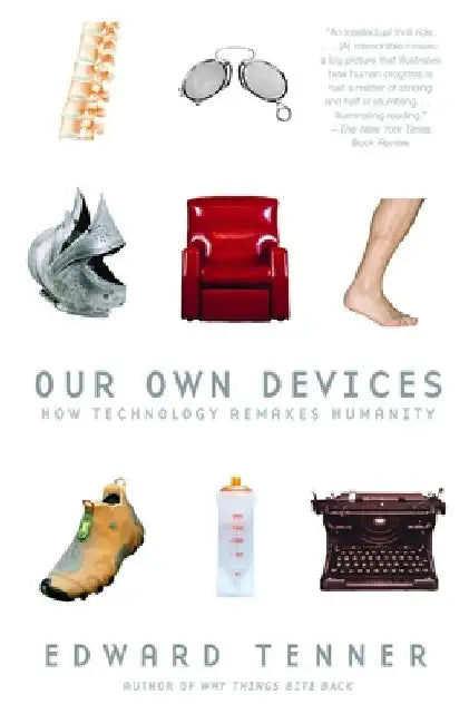 Our Own Devices: How Technology Remakes Humanity by Edward Tenner
