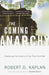 The Coming Anarchy: Shattering the Dreams of the Post Cold War by Robert D. Kaplan