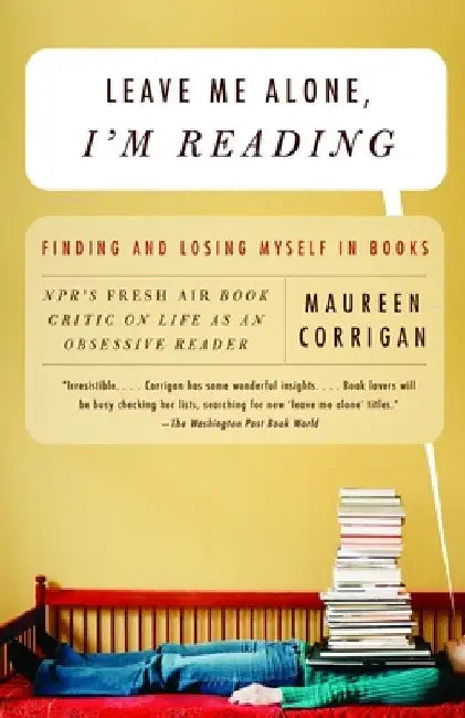 Leave Me Alone, I'm Reading: Finding and Losing Myself in Books by Maureen Corrigan