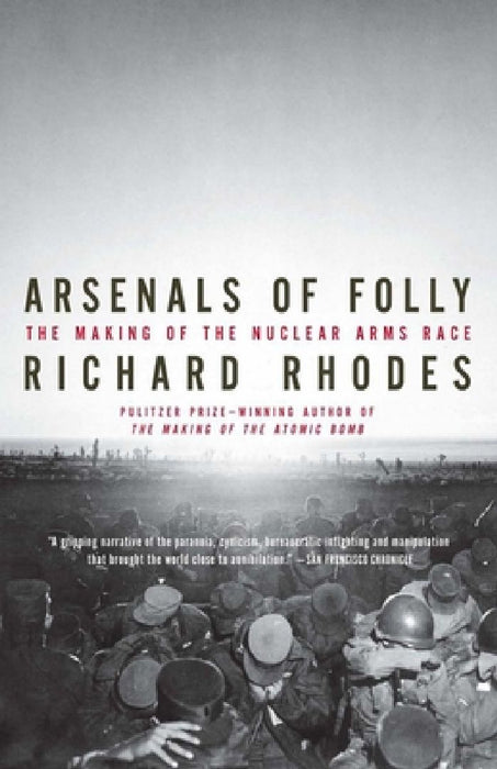Arsenals of Folly: The Making of the Nuclear Arms Race by Richard Rhodes