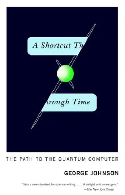 A Shortcut Through Time: The Path to the Quantum Computer by George Johnson