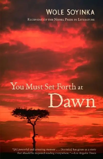You Must Set Forth at Dawn: A Memoir by Wole Soyinka