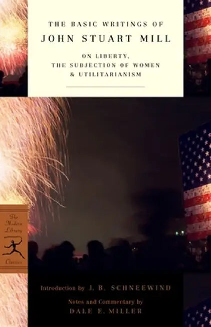 The Basic Writings of John Stuart Mill: On Liberty, the Subjection of Women and Utilitarianism by John Stuart Mill