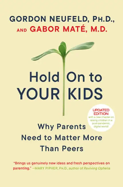 Hold on to Your Kids: Why Parents Need to Matter More Than Peers by Gordon Neufeld