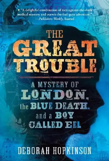 The Great Trouble: A Mystery of London, the Blue Death, and a Boy Called Eel by Deborah Hopkinson