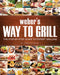 Weber's Way to Grill: The Step-By-Step Guide to Expert Grilling by Jamie Purviance