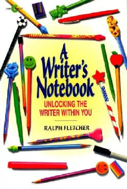 A Writer's Notebook: Unlocking the Writer Within You by Ralph Fletcher