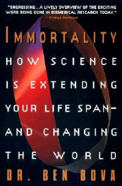 Immortality: How Science Is Extending Your Life Span--And Changing the World by Ben Bova