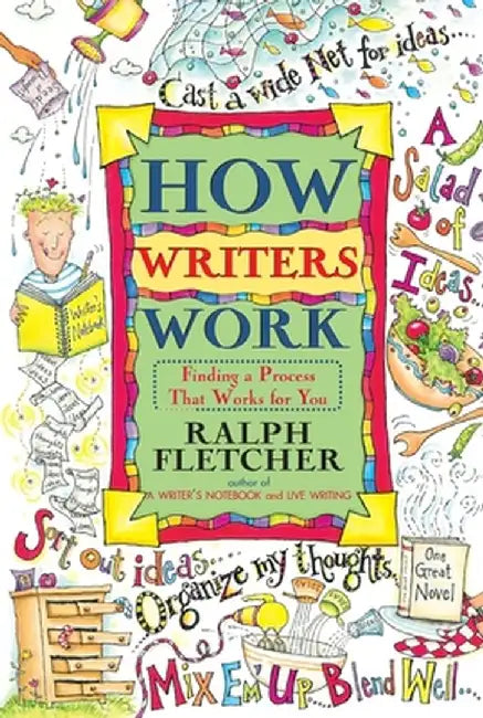 How Writers Work: Finding a Process That Works for You by Ralph Fletcher