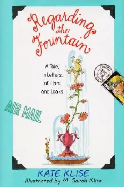 Regarding the Fountain: A Tale, in Letters, of Liars and Leaks by Kate Klise