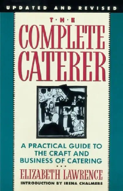 The Complete Caterer: A Practical Guide to the Craft and Business of Catering, Updated and Revised by Elizabeth Lawrence