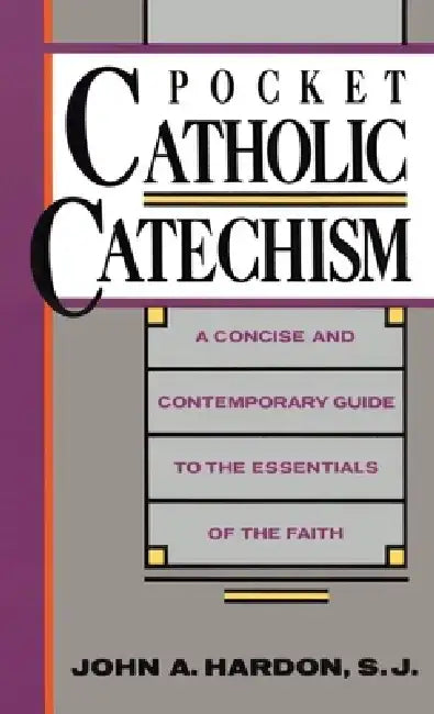 Pocket Catholic Catechism: A Concise and Contemporary Guide to the Essentials of the Faith by John Hardon