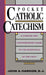Pocket Catholic Catechism: A Concise and Contemporary Guide to the Essentials of the Faith by John Hardon