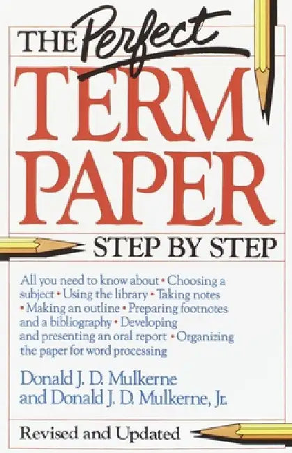 The Perfect Term Paper: Revised and Updated by Donald Mulkerne