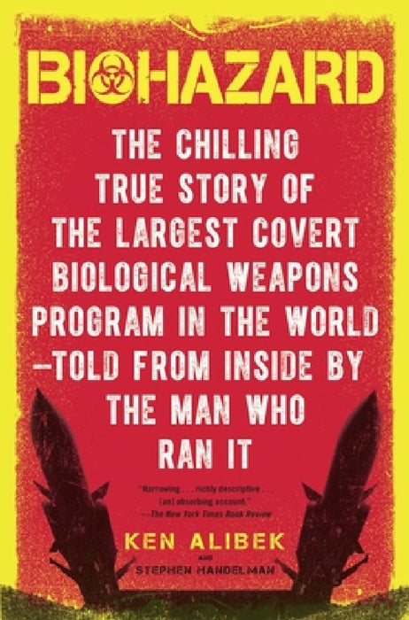 Biohazard: The Chilling True Story of the Largest Covert Biological Weapons Program in the World--Told from the Inside by the Man Who Ran It by Ken Alibek