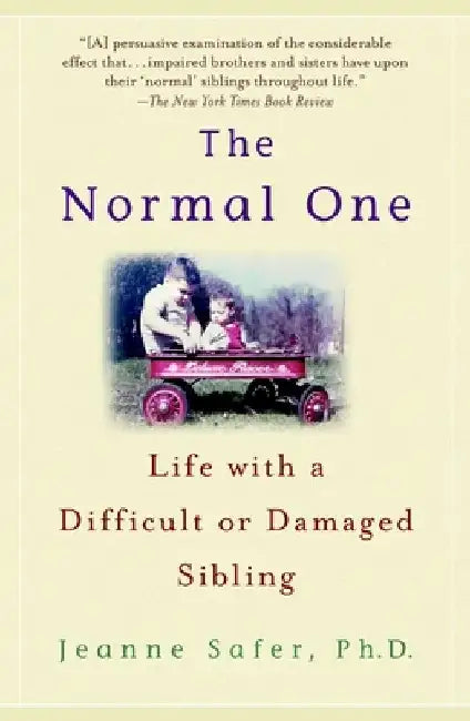 The Normal One: Life with a Difficult or Damaged Sibling by Jeanne Safer