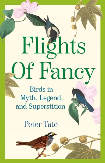 Flights of Fancy: Birds in Myth, Legend, and Superstition by Peter Tate