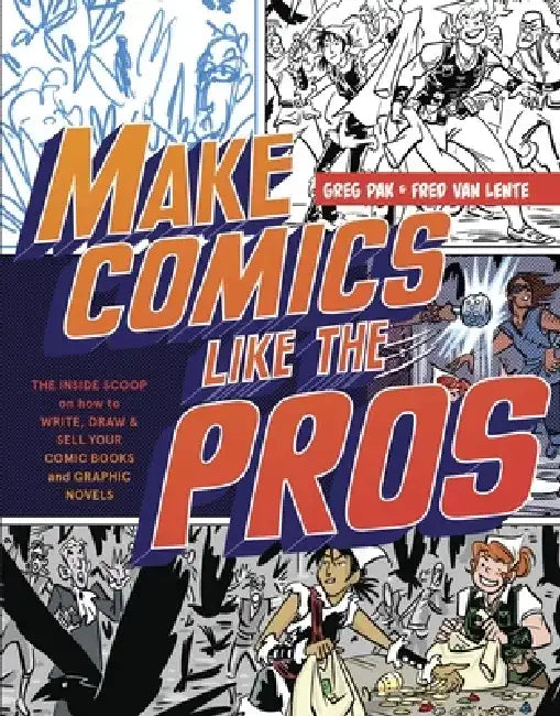 Make Comics Like the Pros: The Inside Scoop on How to Write, Draw, and Sell Your Comic Books and Graphic Novels by Greg Pak