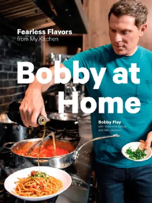 Bobby at Home: Fearless Flavors from My Kitchen: A Cookbook by Bobby Flay