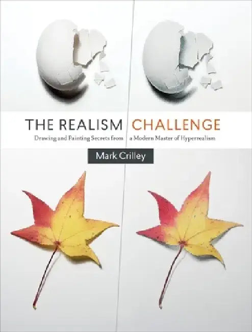 The Realism Challenge: Drawing and Painting Secrets from a Modern Master of Hyperrealism by Mark Crilley