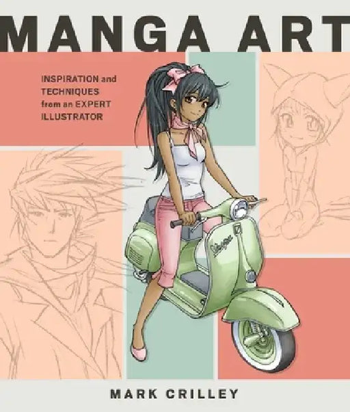 Manga Art: Inspiration and Techniques from an Expert Illustrator by Mark Crilley