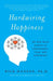 Hardwiring Happiness: The New Brain Science of Contentment, Calm, and Confidence by Rick Hanson