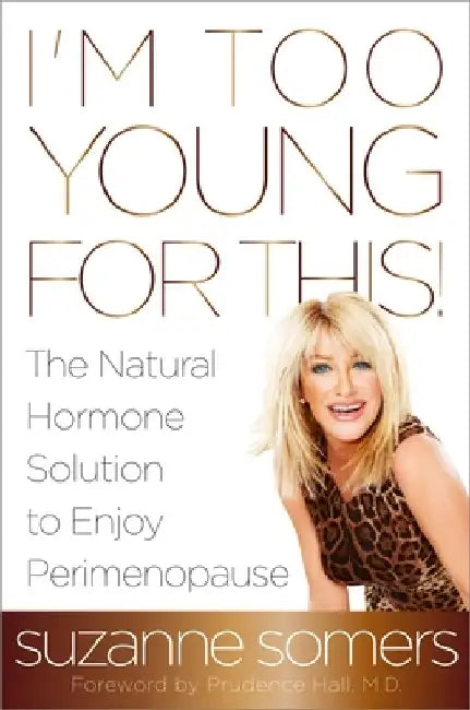 I'm Too Young for This!: The Natural Hormone Solution to Enjoy Perimenopause by Suzanne Somers