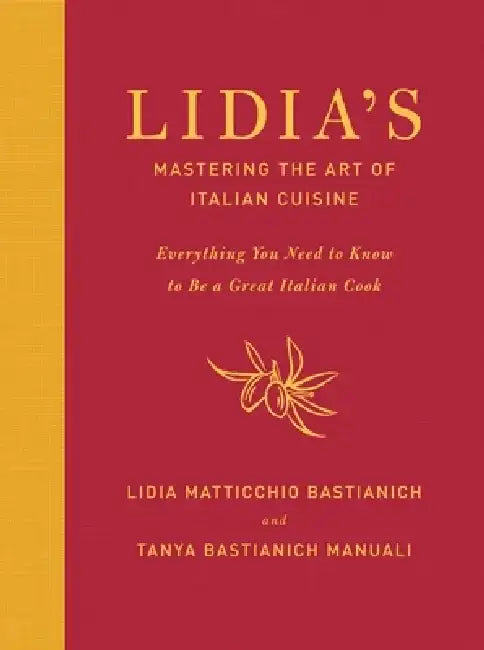 Lidia's Mastering the Art of Italian Cuisine: Everything You Need to Know to Be a Great Italian Cook by Lidia Matticchio Bastianich