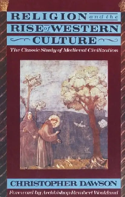 Religion and the Rise of Western Culture: The Classic Study of Medieval Civilization by Christopher Dawson