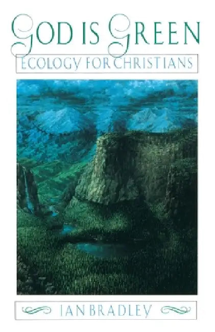 God Is Green: Ecology for Christians by Ian Bradley