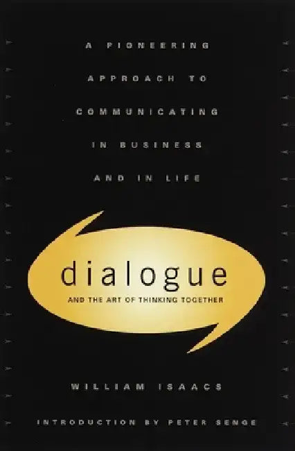 Dialogue: The Art of Thinking Together by William Isaacs