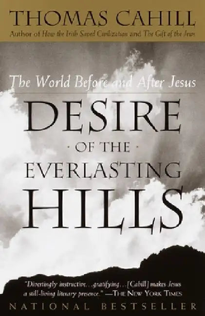 Desire of the Everlasting Hills: The World Before and After Jesus by Thomas Cahill