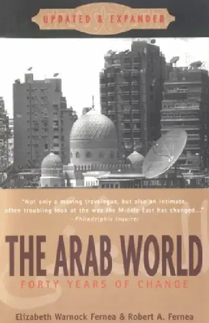The Arab World: Forty Years of Change, Updated and Expanded by Elizabeth Warnock Fernea