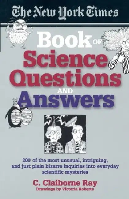 The New York Times Book of Science Questions & Answers: 200 of the best, most intriguing and just plain bizarre inquiries into everyday scientific mys by C. Claiborne Ray