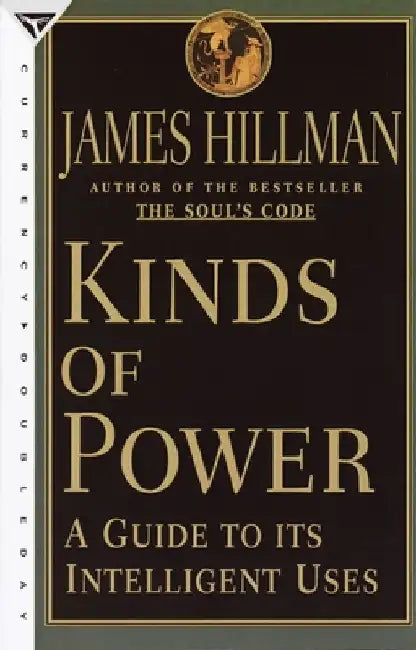 Kinds of Power: A Guide to its Intelligent Uses by James Hillman
