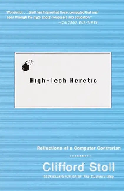 High-Tech Heretic: Reflections of a Computer Contrarian by Clifford Stoll