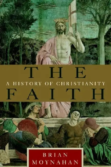 The Faith: A History of Christianity by Brian Moynahan