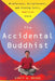 Accidental Buddhist: Mindfulness, Enlightenment, and Sitting Still, American Style by Dinty W. Moore
