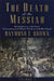 The Death of the Messiah: From the Gethsemane to the grave by Raymond E. Brown