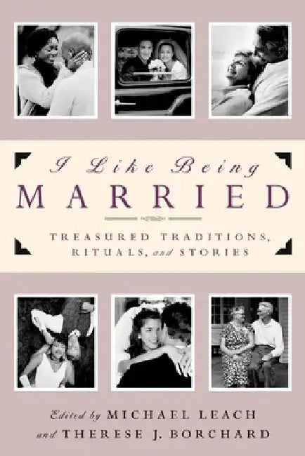 I Like Being Married: Treasured Traditions, Rituals and Stories by Michael Leach