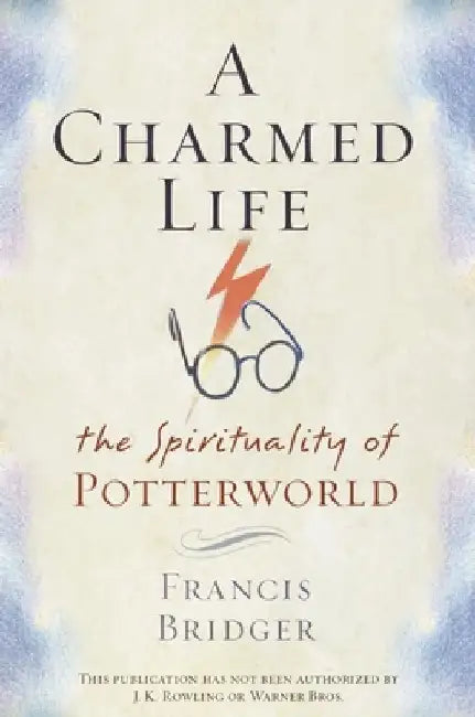A Charmed Life: The Spirituality of Potterworld by Francis Bridger